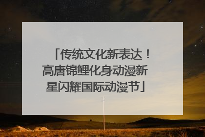传统文化新表达！高唐锦鲤化身动漫新星闪耀国际动漫节